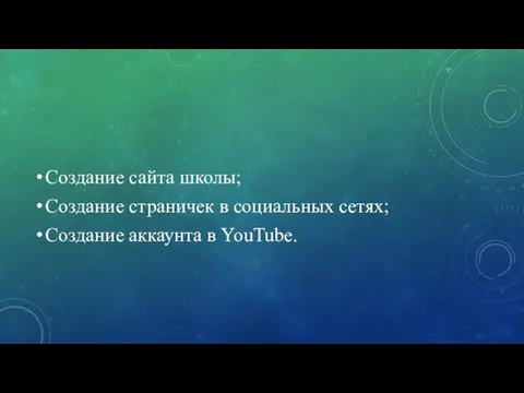 Создание сайта школы; Создание страничек в социальных сетях; Создание аккаунта в YouTube.