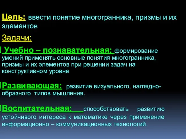 Цель: ввести понятие многогранника, призмы и их элементов Учебно – познавательная: формирование