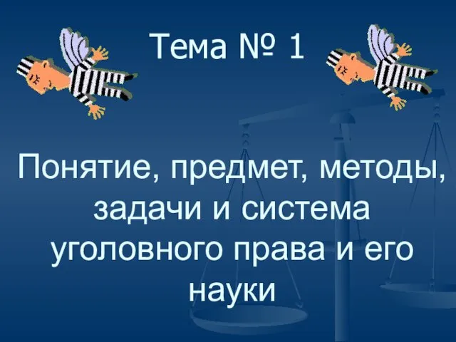 Понятие, предмет, методы, задачи и система уголовного права и его науки Тема № 1