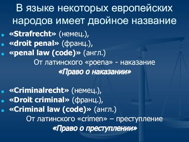 В языке некоторых европейских народов имеет двойное название «Strafrecht» (немец.), «droit penal»