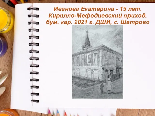 Иванова Екатерина - 15 лет. Кирилло-Мефодиевский приход. бум. кар. 2021 г. ДШИ, с. Шатрово