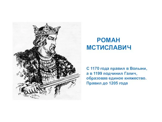 РОМАН МСТИСЛАВИЧ С 1170 года правил в Волыни, а в 1199 подчинил