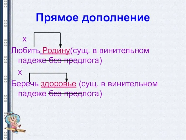 Прямое дополнение x Любить Родину(сущ. в винительном падеже без предлога) x Беречь