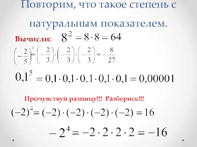 Повторим, что такое степень с натуральным показателем. Вычисли: Прочувствуй разницу!!! Разберись!!!