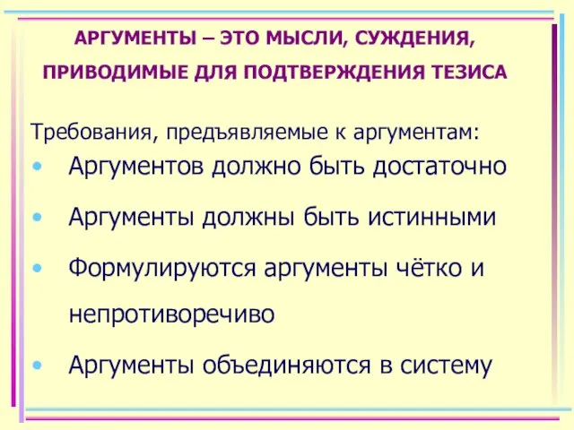 АРГУМЕНТЫ – ЭТО МЫСЛИ, СУЖДЕНИЯ, ПРИВОДИМЫЕ ДЛЯ ПОДТВЕРЖДЕНИЯ ТЕЗИСА Требования, предъявляемые к