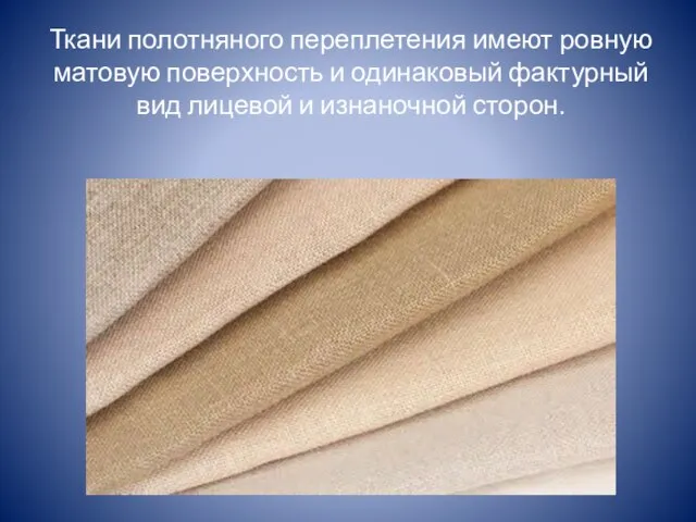 Ткани полотняного переплетения имеют ровную матовую поверхность и одинаковый фактурный вид лицевой и изнаночной сторон.