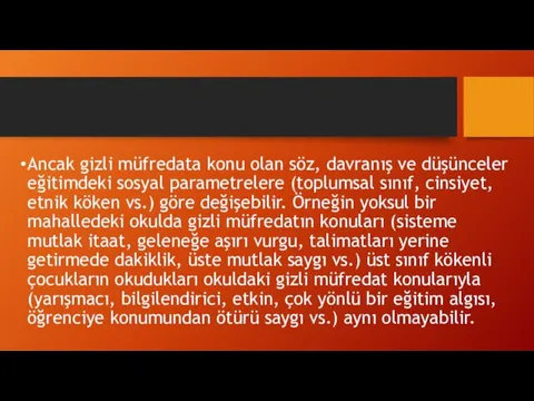 Ancak gizli müfredata konu olan söz, davranış ve düşünceler eğitimdeki sosyal parametrelere