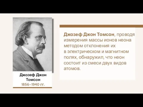 Джозеф Джон Томсон 1856–1940 гг. Джозеф Джон Томсон, проводя измерения массы ионов