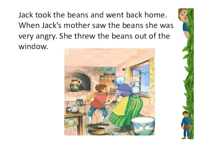 Jack took the beans and went back home. When Jack’s mother saw