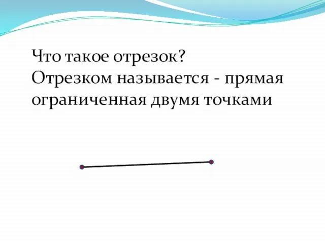 Что такое отрезок? Отрезком называется - прямая ограниченная двумя точками