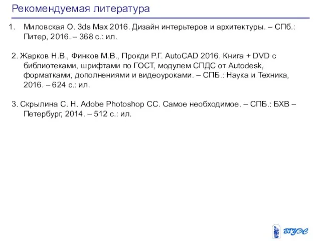 Рекомендуемая литература Миловская О. 3ds Max 2016. Дизайн интерьтеров и архитектуры. –
