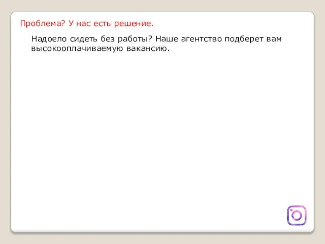 Проблема? У нас есть решение. Надоело сидеть без работы? Наше агентство подберет вам высокооплачиваемую вакансию.