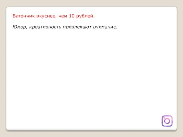 Батончик вкуснее, чем 10 рублей. Юмор, креативность привлекают внимание.