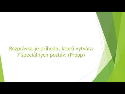 Rozprávka je príhoda, ktorú vytvára 7 špeciálnych postáv. (Propp)