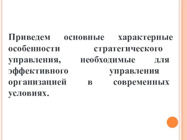 Приведем основные характерные особенности стратегического управления, необходимые для эффективного управления организацией в современных условиях.