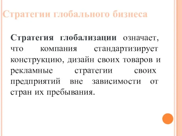 Стратегия глобализации означает, что компания стандартизирует конструкцию, дизайн своих товаров и рекламные