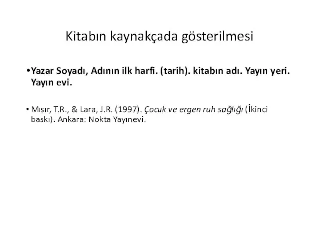 Kitabın kaynakçada gösterilmesi Yazar Soyadı, Adının ilk harfi. (tarih). kitabın adı. Yayın