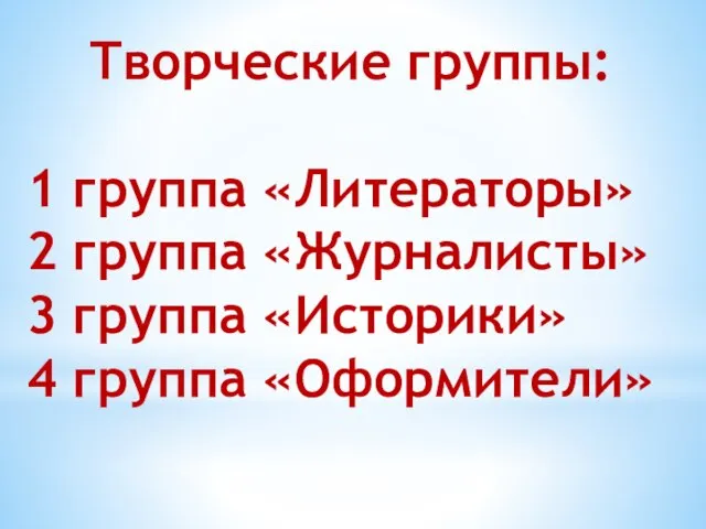 Творческие группы: 1 группа «Литераторы» 2 группа «Журналисты» 3 группа «Историки» 4 группа «Оформители»