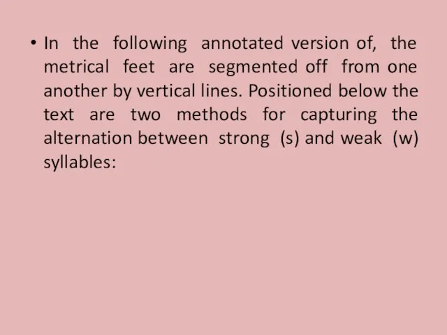 In the following annotated version of, the metrical feet are segmented off