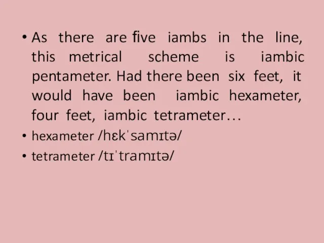 As there are ﬁve iambs in the line, this metrical scheme is