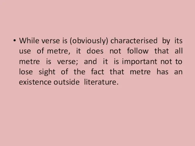 While verse is (obviously) characterised by its use of metre, it does
