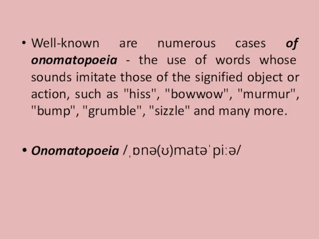 Well-known are numerous cases of onomatopoeia - the use of words whose