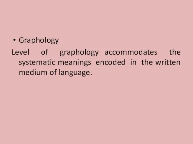 Graphology Level of graphology accommodates the systematic meanings encoded in the written medium of language.