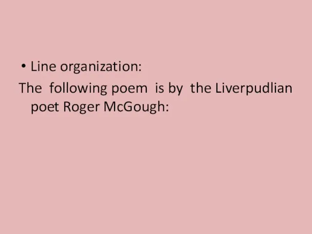 Line organization: The following poem is by the Liverpudlian poet Roger McGough: