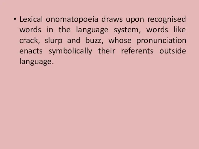 Lexical onomatopoeia draws upon recognised words in the language system, words like
