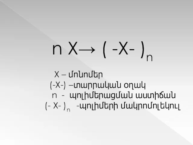 n X→ ( -X- )n Х – մոնոմեր (-Х-) –տարրական օղակ n