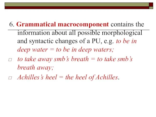 6. Grammatical macrocomponent contains the information about all possible morphological and syntactic