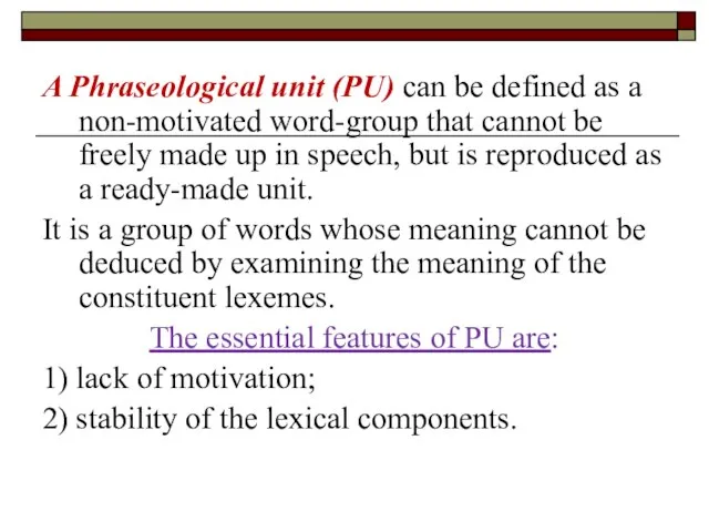 A Phraseological unit (PU) can be defined as a non-motivated word-group that