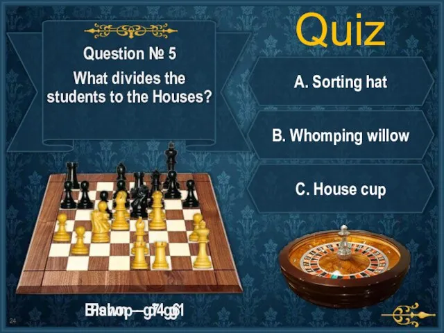 Quiz A. Sorting hat B. Whomping willow C. House cup Bishop –