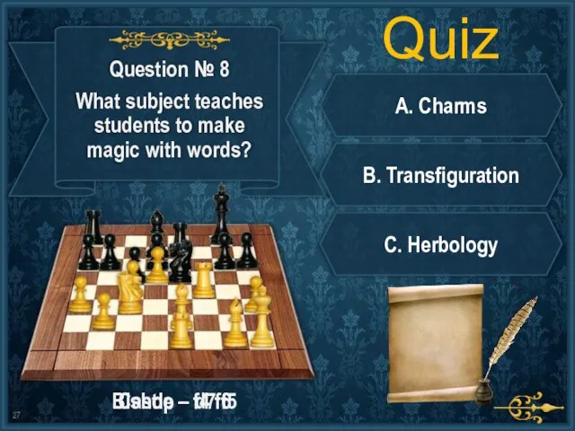 Quiz A. Charms B. Transfiguration C. Herbology Castle – f4 f6 Bishop – d7 f5