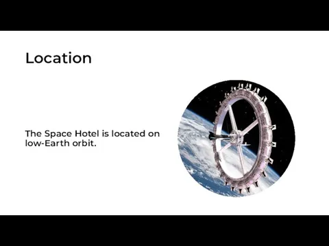 Location The Space Hotel is located on low-Earth orbit.