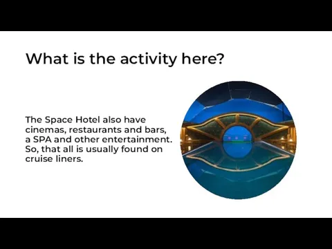 What is the activity here? The Space Hotel also have cinemas, restaurants