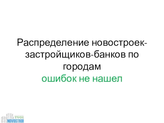 Распределение новостроек-застройщиков-банков по городам ошибок не нашел