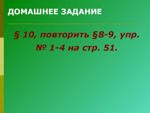 ДОМАШНЕЕ ЗАДАНИЕ § 10, повторить §8-9, упр. № 1-4 на стр. 51.