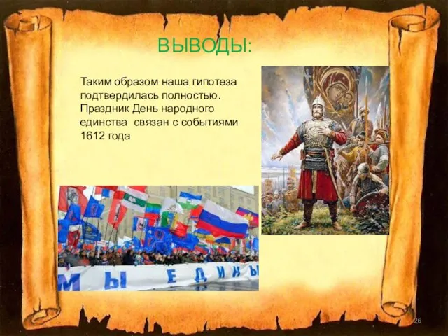 ВЫВОДЫ: Таким образом наша гипотеза подтвердилась полностью. Праздник День народного единства связан с событиями 1612 года