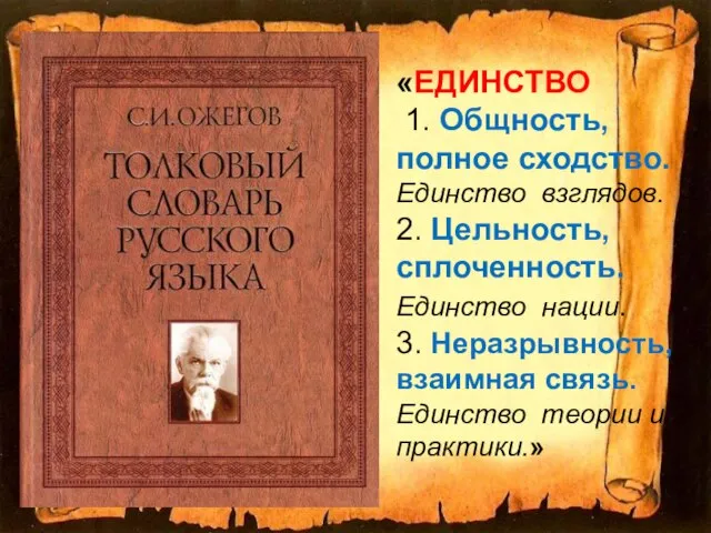 «ЕДИНСТВО 1. Общность, полное сходство. Единство взглядов. 2. Цельность, сплоченность. Единство нации.