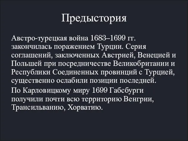 Предыстория Австро-турецкая война 1683–1699 гг. закончилась поражением Турции. Серия соглашений, заключенных Австрией,