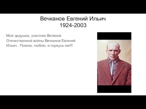 Вечканов Евгений Ильич 1924-2003 Мой дедушка, участник Великой Отечественной войны Вечканов Евгений