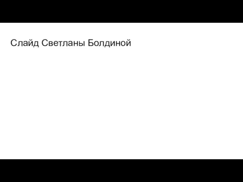 Слайд Светланы Болдиной