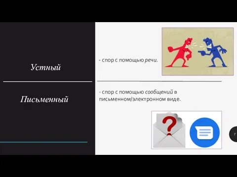 Устный ____________________ Письменный - спор с помощью речи. - спор с помощью сообщений в письменном/электронном виде.