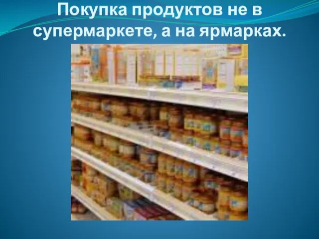 Покупка продуктов не в супермаркете, а на ярмарках.