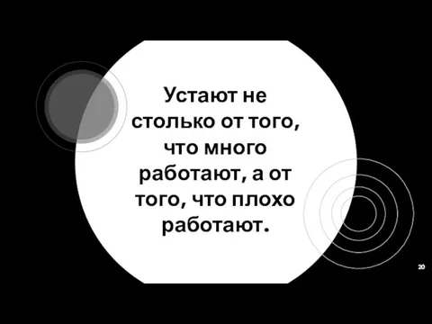 Устают не столько от того, что много работают, а от того, что плохо работают.