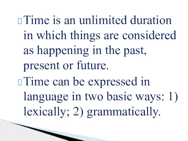 Time is an unlimited duration in which things are considered as happening