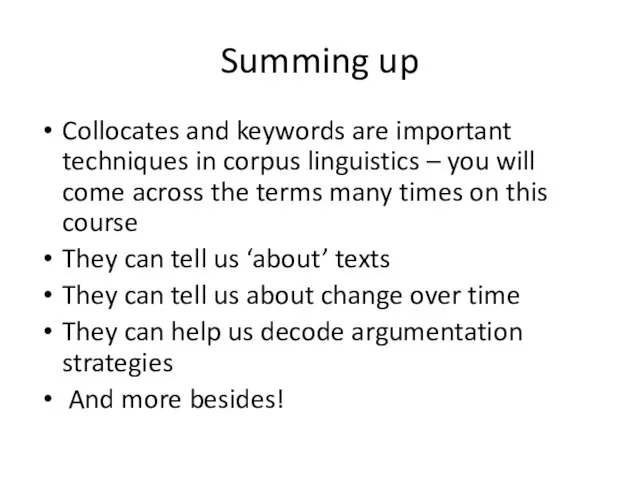 Summing up Collocates and keywords are important techniques in corpus linguistics –