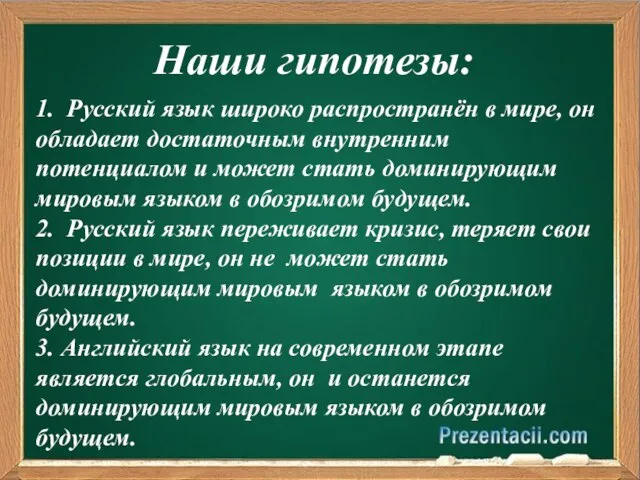 Наши гипотезы: 1. Русский язык широко распространён в мире, он обладает достаточным