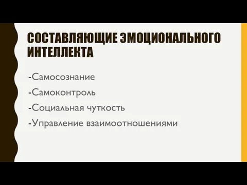 СОСТАВЛЯЮЩИЕ ЭМОЦИОНАЛЬНОГО ИНТЕЛЛЕКТА Самосознание Самоконтроль Социальная чуткость Управление взаимоотношениями